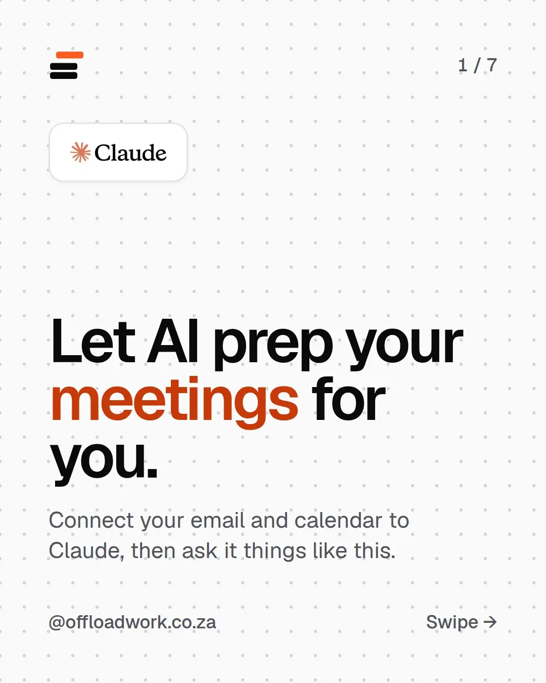 Seven slides: let AI prep your meetings for you. Connect your email and calendar to Claude in Settings, Connectors; you choose what to connect and can switch it off any time. Prompt 1, the night before: prep tomorrow's meetings. Prompt 2, your inbox: find what still needs a reply. Prompt 3, drafting: get the first draft done for you. The one rule: it drafts, you send.