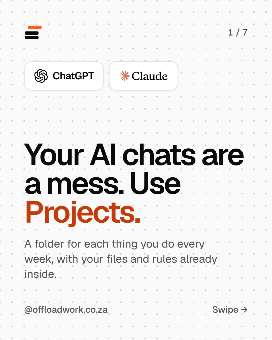 Seven slides: your AI chats are a mess, use Projects. 40 chats and none know your files, so every month you upload the same template and explain it again. The fix is one Project for each job you repeat; ChatGPT and Claude both have them. Inside go two things: instructions and files. Example instructions for a monthly report Project. Every month after that, open the Project and type one line.
