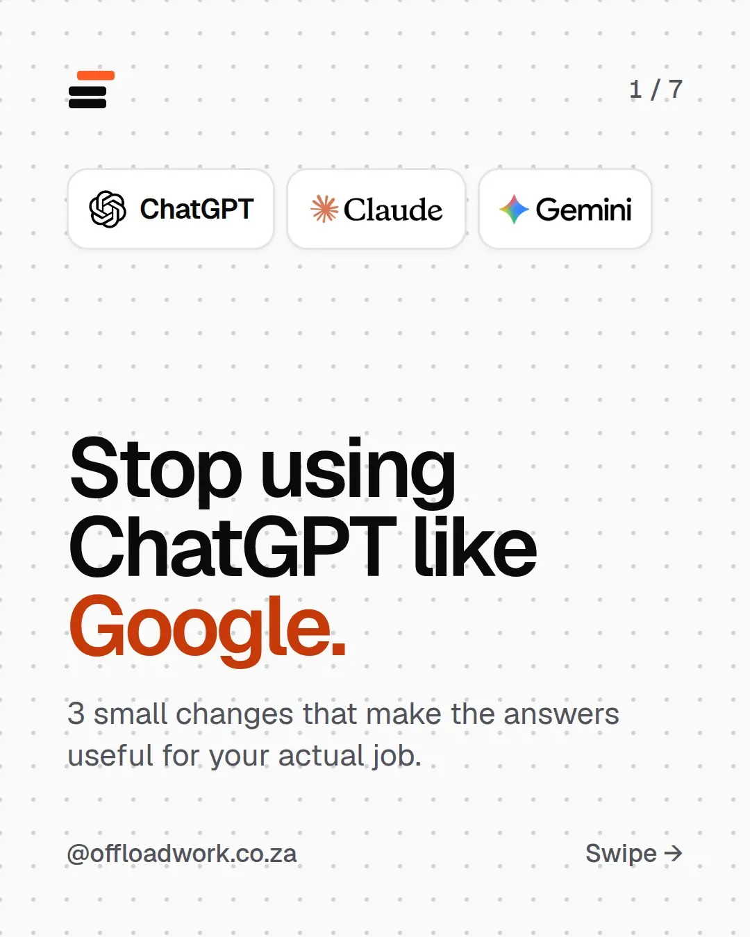 Seven slides: stop using ChatGPT like Google. You type a few words and get a generic answer. Change 1, give it context: who you are and who it's for. Change 2, say the format and length you want back. Change 3, ask it to ask you three questions first. Before: 'email to client about late payment'. After: who you are, who it's for, the format, and 'ask me 3 questions first'.
